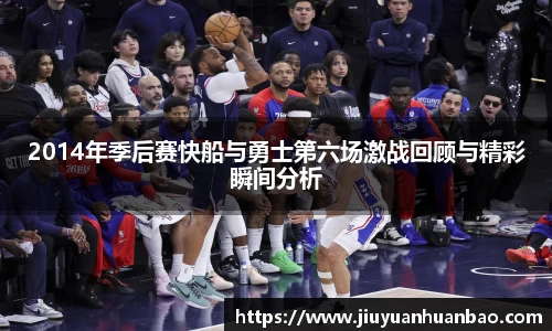 2014年季后赛快船与勇士第六场激战回顾与精彩瞬间分析